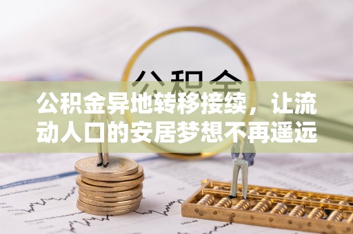 八公山公积金异地转移接续，让流动人口的安居梦想不再遥远