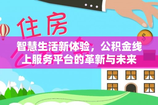 八公山智慧生活新体验，公积金线上服务平台的革新与未来