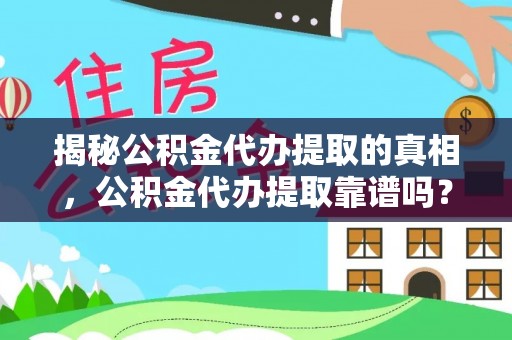 八公山揭秘公积金代办提取的真相，公积金代办提取靠谱吗？